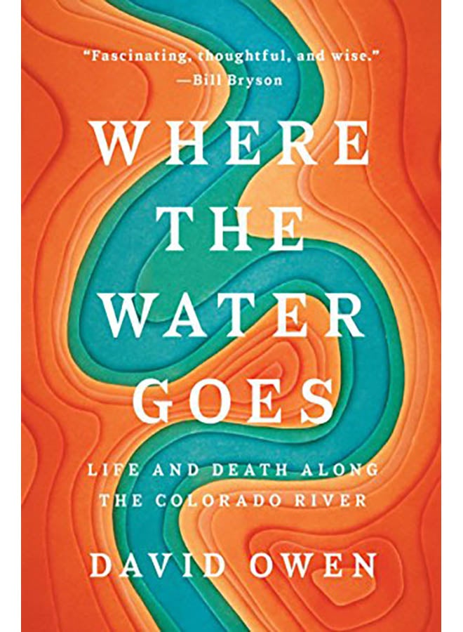 Where the Water Goes: Life and Death Along the Colorado River Paperback English by David Owen - 2018 