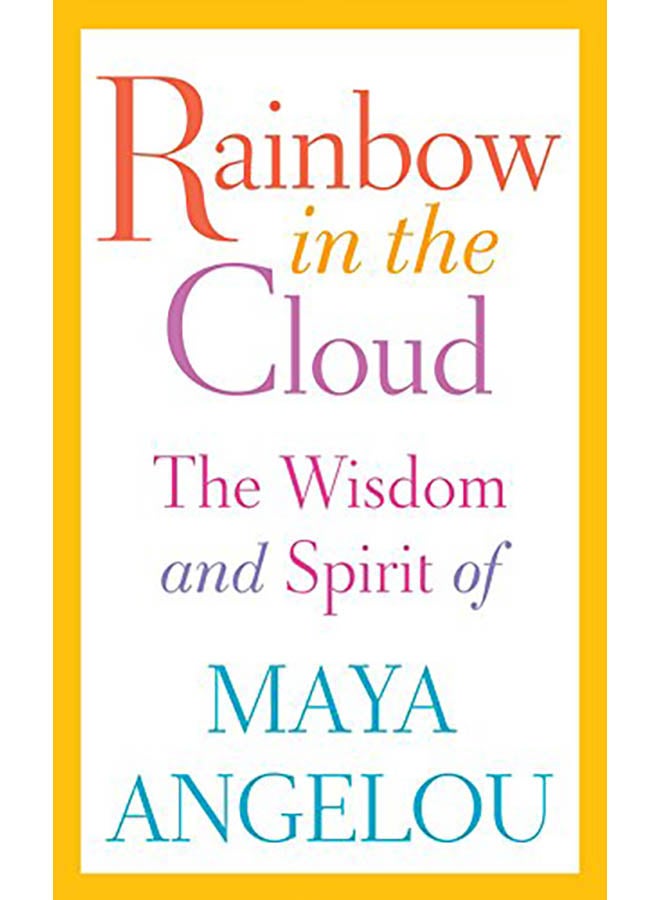 Rainbow in the Cloud: The Wisdom and Spirit of Maya Angelou Hardcover English by Maya Angelou - 2014