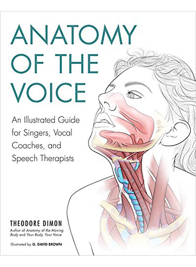 Anatomy of the Voice: An Illustrated Guide for Singers, Vocal Coaches, and Speech Therapists Paperback English by Theodore Dimon - 2018 