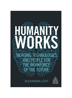 Humanity Works: Merging Technologies And People For The Workforce Of The Future Paperback English by Alexandra Levit - 43376 