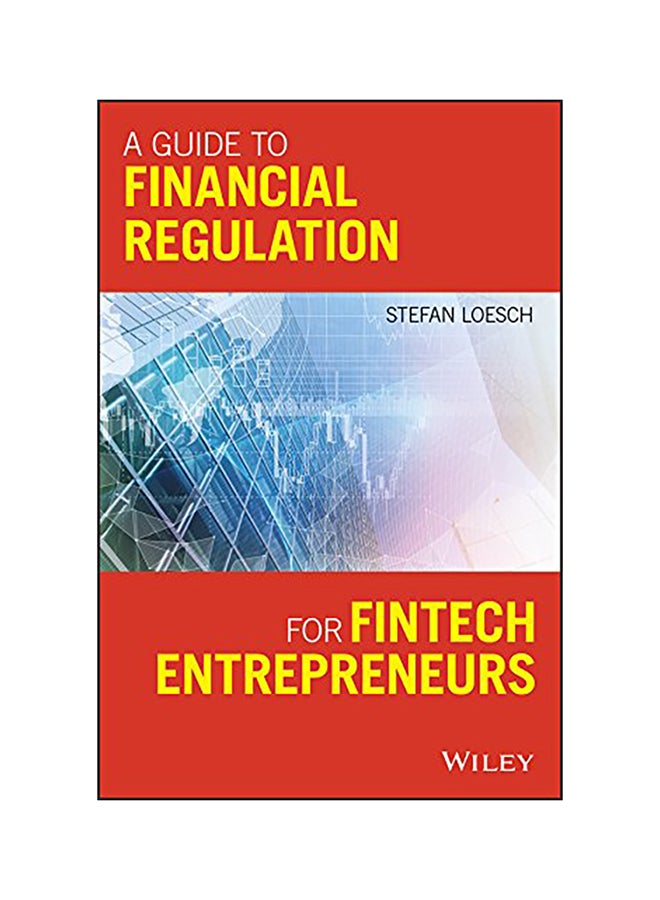 A Guide To Financial Regulation For Fintech Entrepreneurs Paperback English by Stefan Loesch - 43217 