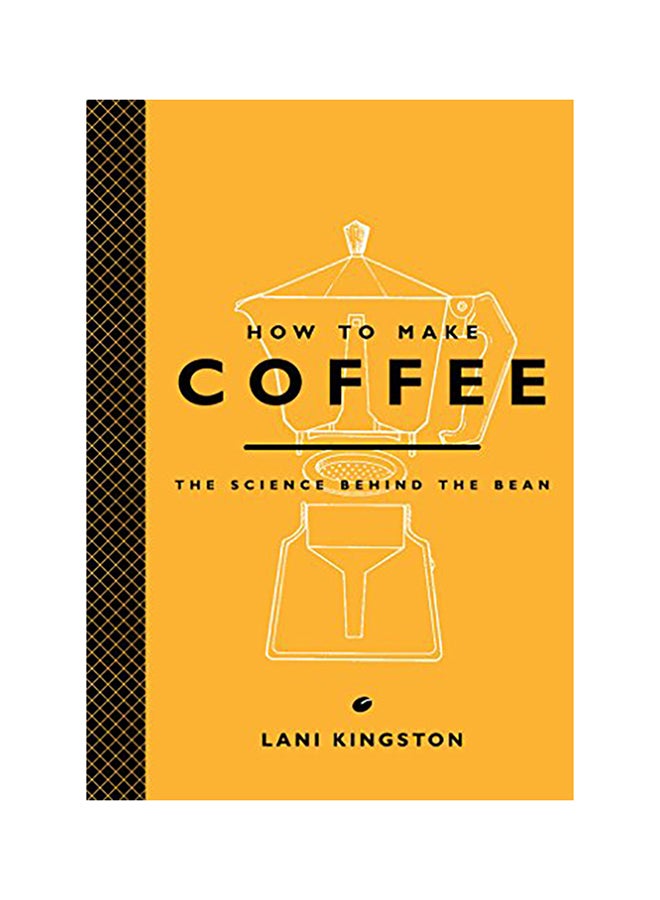 How To Make Coffee: The Science Behind The Bean Hardcover English by Lani Kingston - 42108 