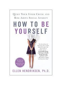 How to Be Yourself: Quiet Your Inner Critic and Rise Above Social Anxiety Paperback English by Ellen Hendriksen 