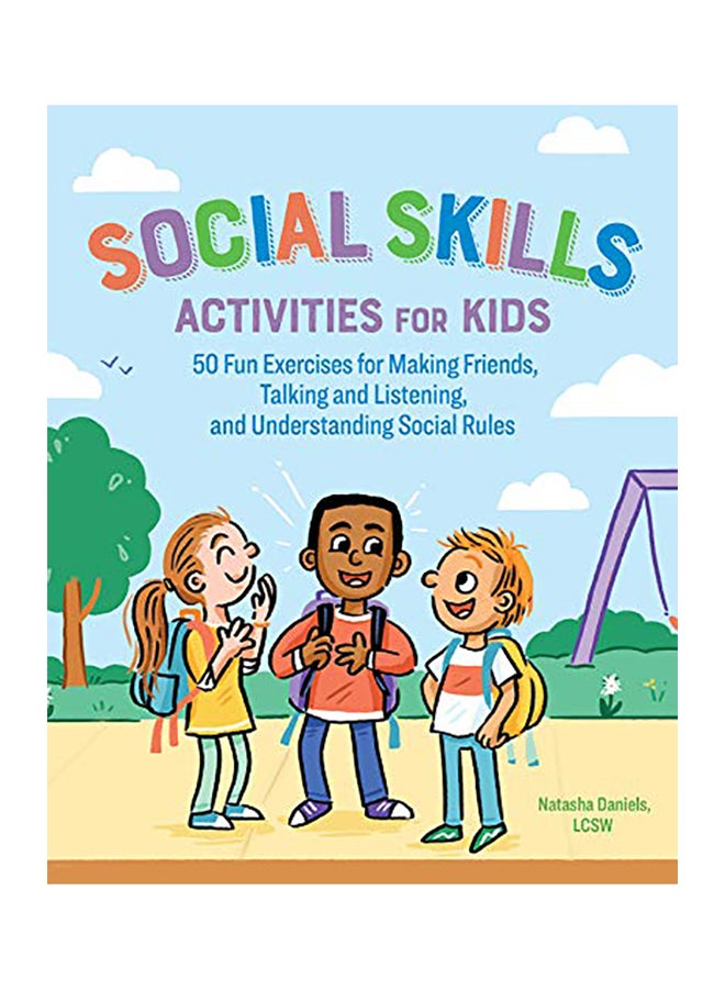 Social Skills Activities For Kids: 50 Fun Exercises For Making Friends, Talking And Listening, And Understanding Social Rules Paperback English by Lcsw Natasha Daniels 
