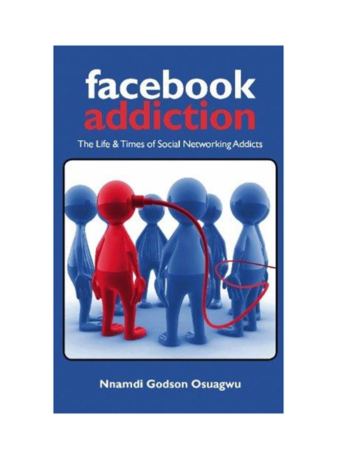 Facebook Addiction: The Life & Times of Social Networking Addicts Paperback English by Nnamdi Godson Osuagwu - 2009 