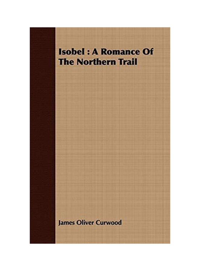 Isobel: A Romance of the Northern Trail Paperback English by James Oliver Curwood - 2008 