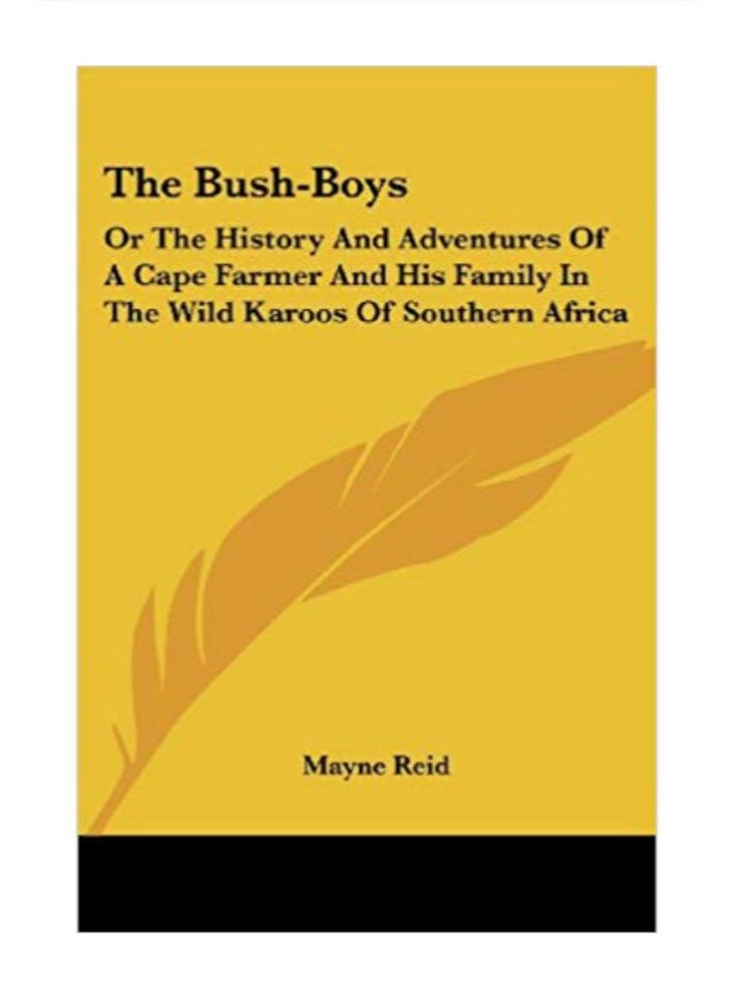 The Bush-Boys: Or The History And Adventures Of A Cape Farmer And His Family In The Wild Karoos Of Southern Africa Paperback English by Mayne Reid - 9/12/2007 