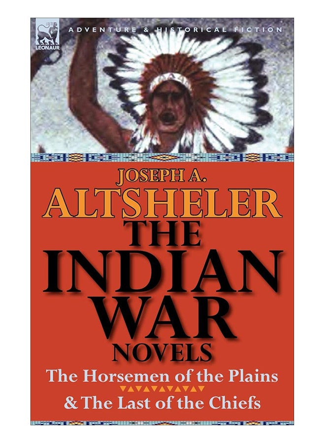 The Indian War Novels: The Horsemen Of The Plains & The Last Of The Chiefs Paperback English by Joseph A. Altsheler - 22-Aug-11 