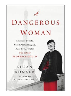 A Dangerous Woman: American Beauty, Noted Philanthropist, Nazi Collaborator - The Life of Florence Gould Paperback English by Susan Ronald - 1-Mar-19