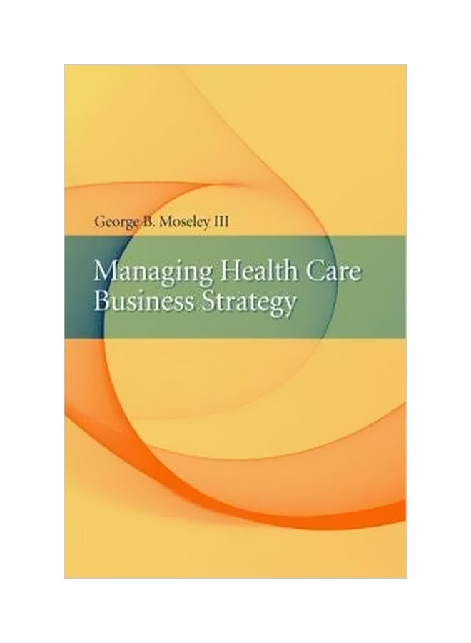 Managing Healthcare Business Strategy Hardcover English by George B Mosey IIl - 15-May-08