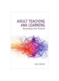 Adult Teaching And Learning: Developing Your Practice Paperback English by Sue Cross - 28 December 2009 
