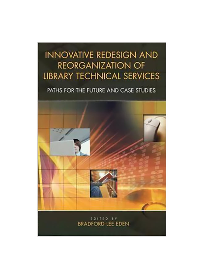 Innovative Redesign And Reorganization Of Libary Technical Services: Paths For The Future And Case Studies Paperback English by Bradford Lee Eden - 30 April 2004 