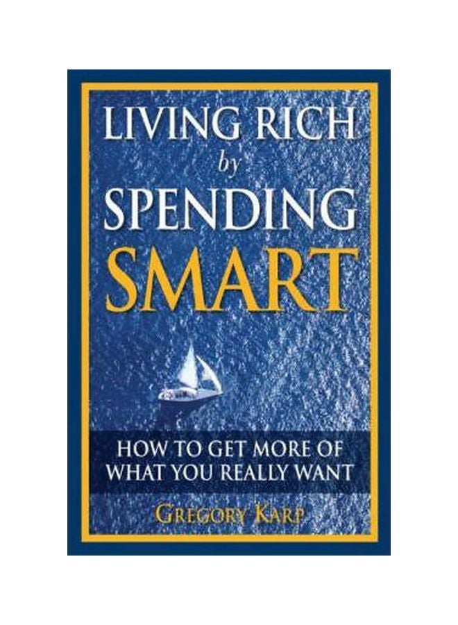 Living Rich By Spending Smart: How To Get More Of What You Really Want paperback english - 23-Jan-08