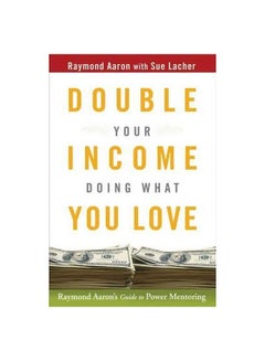 Double Your Income Doing What You Love: Raymond Aaron's Guide To Power Mentoring hardcover english - 13-Feb-08 