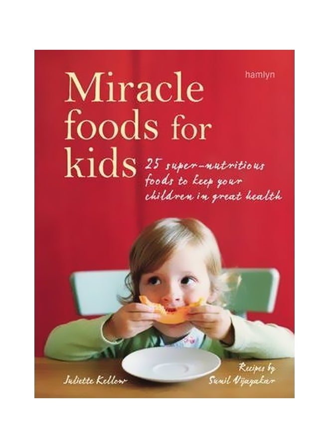 Miracle Foods For Kids: 25 Super-Nutritious Foods to Keep Your Kids in Great Health Paperback English by Juliette Kellow - 39036