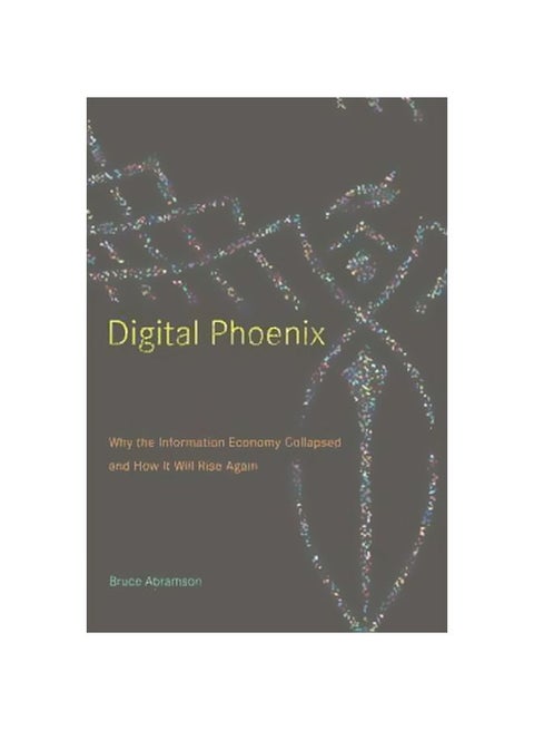 Digital Phoenix:Why The Information Economy Collapsed And How it Will Rise Again Hardcover English by Bruce D. Abramson - 38513