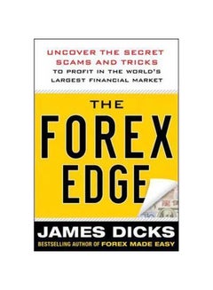 The Forex Edge: Uncover The Secret Scams And Tricks To Profit In The World's Largest Financial Market Hardcover English by James Dicks - 8-Feb-12