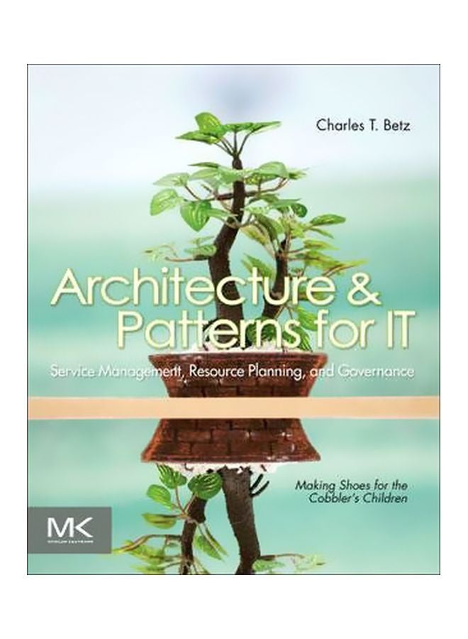 Architecture and Patterns for IT Service Management, Resource Planning, and Governance : Making Shoes for the Cobbler's Children Paperback English by Charles T. Betz - 2 November 2011 