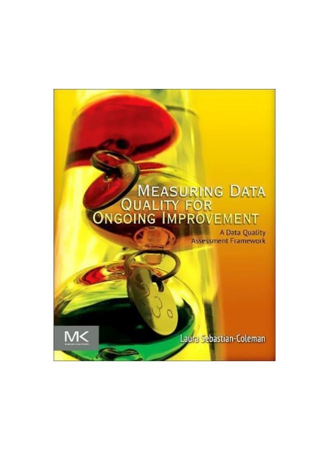 Measuring Data Quality For Ongoing Improvement: A Data Quality Assessment Framework Paperback English by Laura Sebastian-Coleman - 26 February 2013 