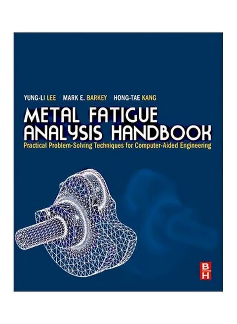 Metal Fatigue Analysis Handbook : Practical Problem-solving Techniques for Computer-aided Engineering Hardcover English by Yung-Li Lee - 16 June 2011