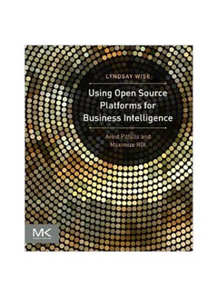 Using Open Source Platforms For Business Intelligence: Avoid Pitfalls And Maximize Roi Paperback English by Lyndsay Wise - 01 Nov 2012 