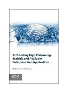 Architecting High Performing, Scalable And Available Enterprise Web Applications Paperback English by Shailesh Kumar Shivakumar - 13 February 2015 