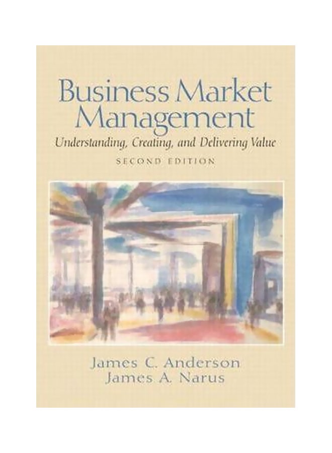 Business Market Management: Understanding, Creating And Delivering Value Paperback English by Jr. James C. Anderson - 01-May-03 