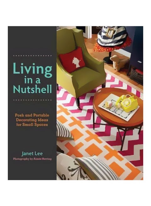 Living In A Nutshell : Posh And Portable Decorating Ideas For Small Spaces Hardcover English by Janet Lee - 01-Apr-12