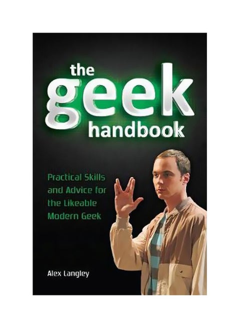 The Geek Handbook: Practical Skills And Advice For The Likeable Modern Geek Paperback English by Alex Langley - 30-Nov-12