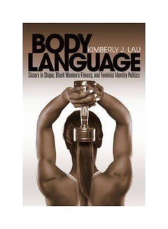 Body Language: Sisters In Shape, Black Women's Fitness, And Feminist Identity Politics Paperback English by Kimberly J.Lau - 5-Aug-11
