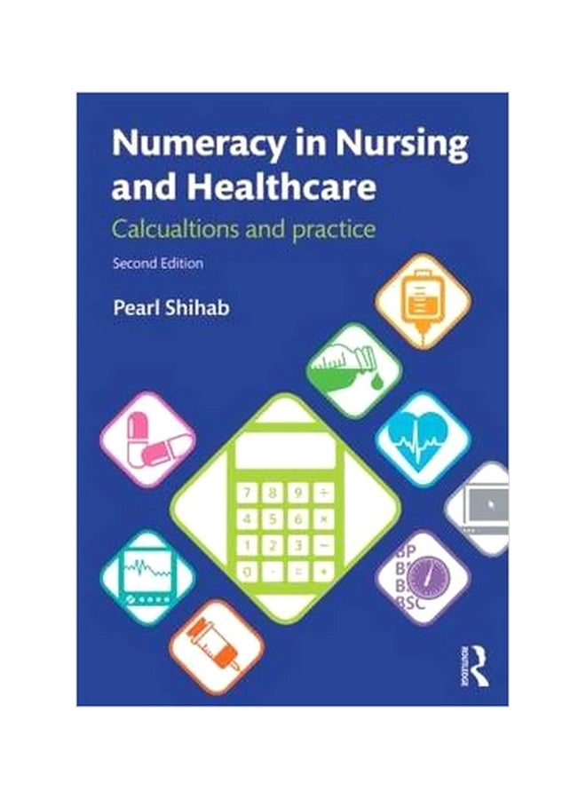Numeracy In Nursing And Healthcare: Calculations And Practice Paperback English by Pearl Shihab - 20-Mar-14 