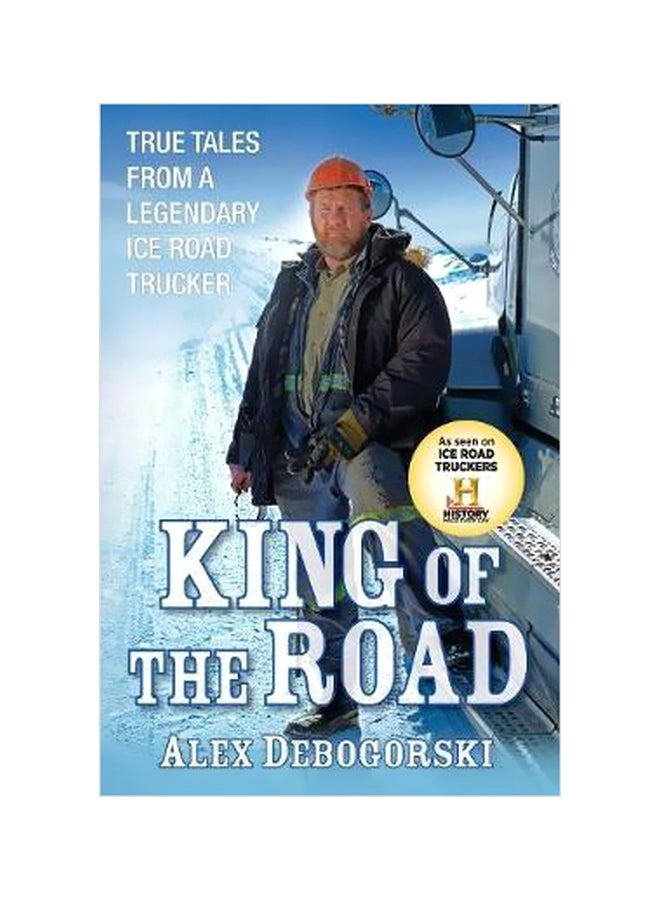 King Of The Road: True Tales From A Legendary Ice Road Trucker Paperback English by Alex Debogorski - 23-Dec-11