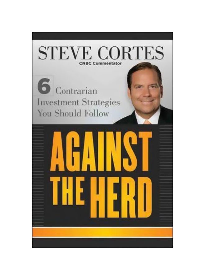 Against The Herd : 6 Contrarian Investment Strategies You Should Follow Hardcover English by Steve Cortes - 24-Jan-12