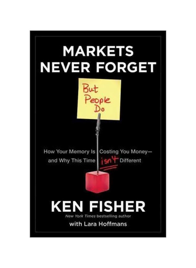 Markets Never Forget (But People Do) : How Your Memory Is Costing You Money and Why This Time Isn't Different Hardcover English by Kenneth L. Fisher - 08-Nov-11