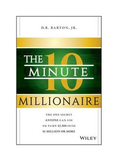 The 10-Minute Millionaire: The One Secret Anyone Can Use To Turn $2, 500 Into $1 Million Or More Hardcover English by Jr. D. R. Barton - 13-Feb-17