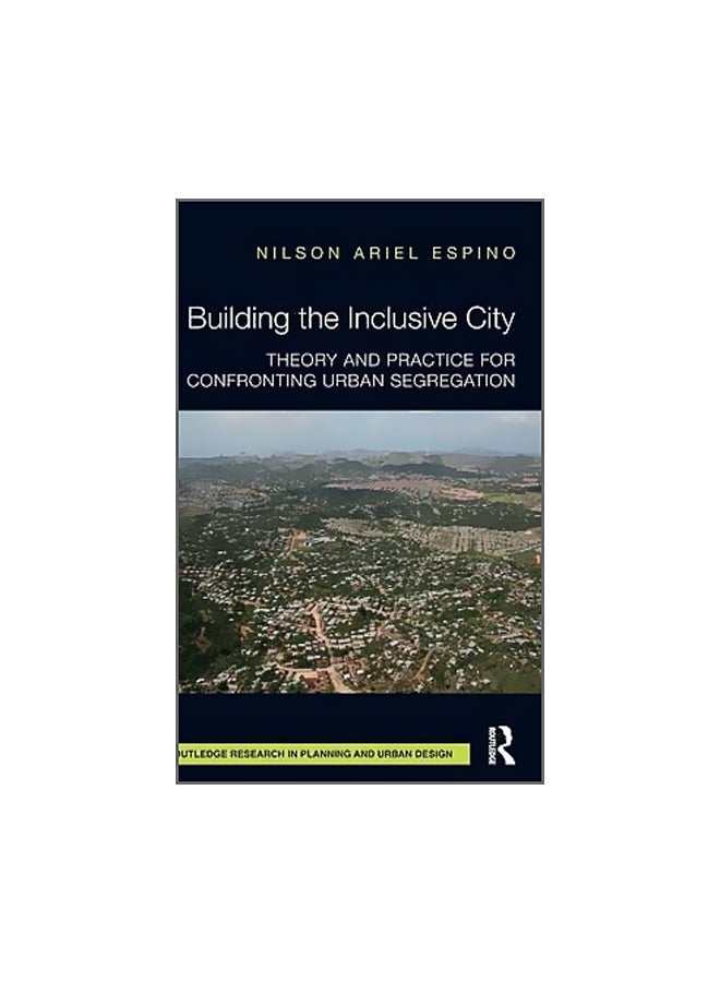 Building The Inclusive City : Theory And Practice For Confronting Urban Segregation Hardcover English by Nilson Ariel Espino - 08-Apr-15