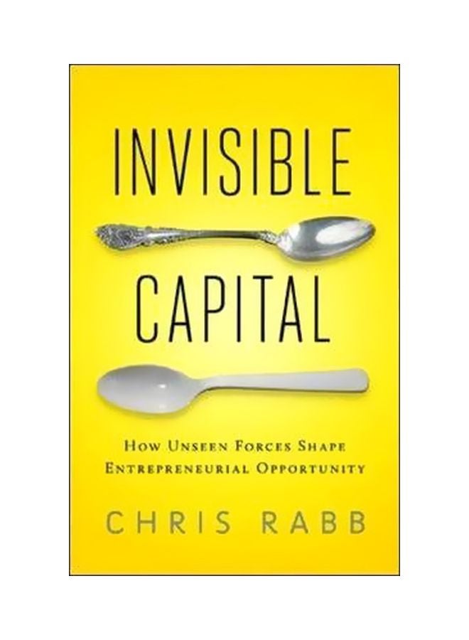 Invisible Capital: How Unseen Forces Shape Entrepreneurial Opportunity Paperback English by Chris Rabb - 40484 