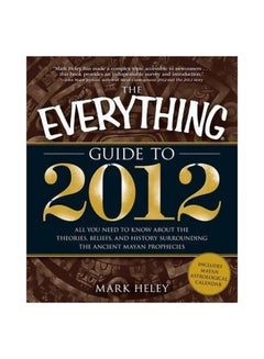 The Everything Guide To 2012: All You Need To Know About The Theories, Beliefs, And History Surrounding The Ancient Mayan Prophecies Paperback English by Mark Heley - 40135 
