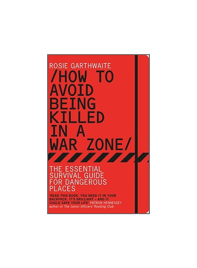 How To Avoid Being Killed In A Warzone: The Essential Survival Guide For Dangerous Places Paperback English by Rosie Garthwaite - 05 Feb 2013 