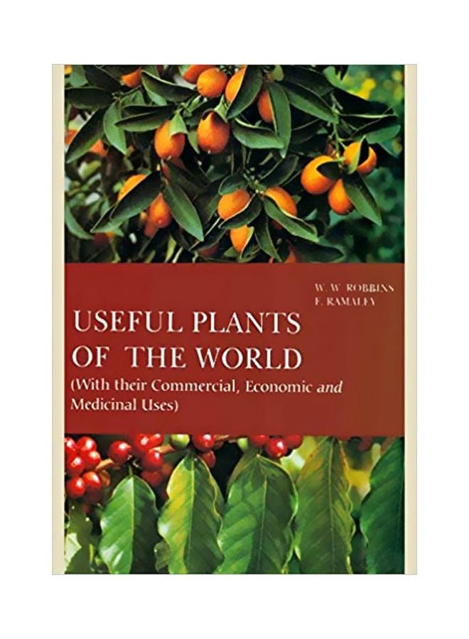 Useful Plants Of The World: With Their Commercial Economic And Medicinal Uses Hardcover English by Robbins Ramaley - 01 Dec 2008 