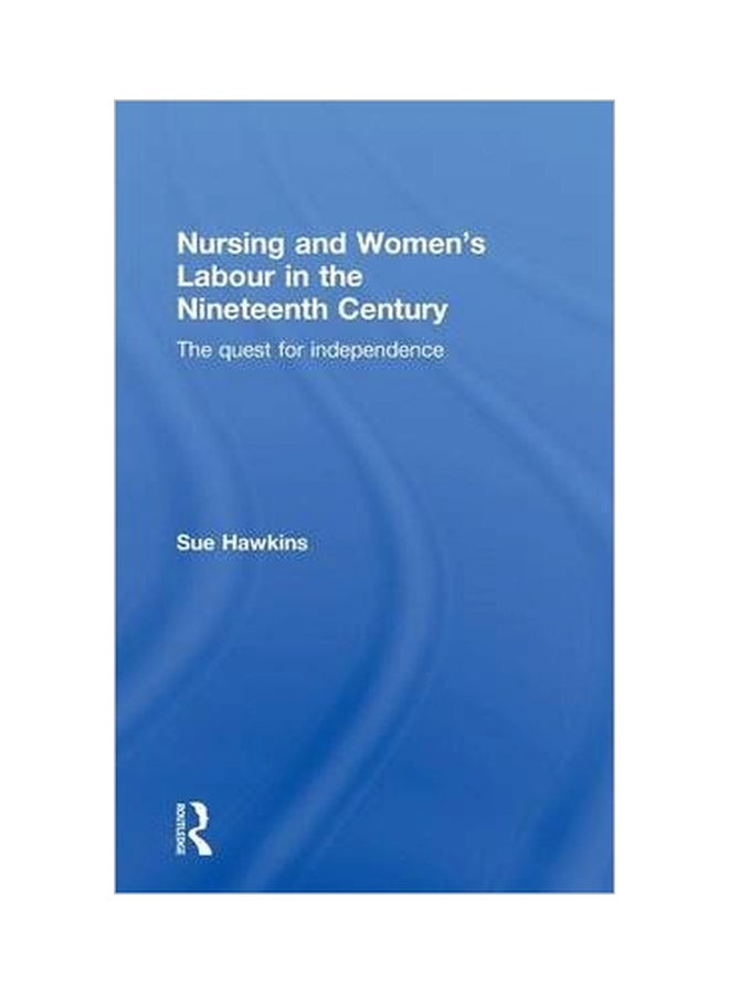 Nursing And Women's Labour In The Nineteenth Century : The Quest For Independence Hardcover English by Sue Hawkins - 15-Jan-10 