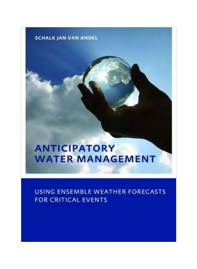 Anticipatory Water Management : Using Ensemble Weather Forecasts For Critical Events - UNESCO-IHE Phd Thesis Paperback English by Schalk-Jan Van Andel - 13-Jan-11
