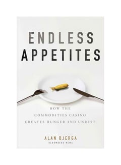 Endless Appetites: How The Commodities Casino Creates Hunger And Unrest Hardcover English by Alan Bjerga - 2-Nov-11