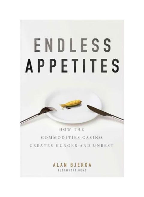 Endless Appetites: How The Commodities Casino Creates Hunger And Unrest Hardcover English by Alan Bjerga - 2-Nov-11