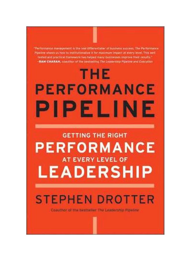 The Performance Pipeline: Getting The Right Performance At Every Level Of Leadership Hardcover English by Stephen Drotter - 21 Sep 2011