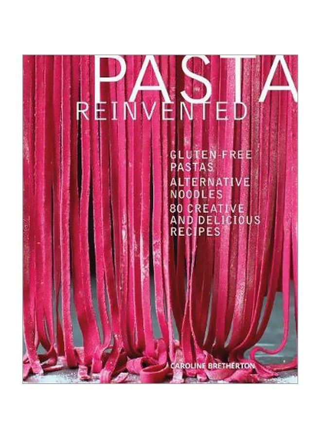 Pasta Reinvented: Gluten-free Pastas, Alternative Noodles, 80 Creative And Delicious Recipes Hardcover English by Caroline Bretherton - 29-Jan-18 