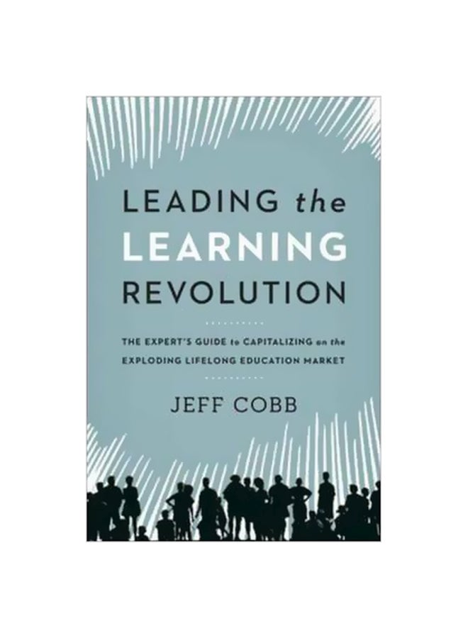 Leading The Learning Revolution: The Experts Guide To Capitalizing On The Exploding Lifelong Education Market hardcover english - 16-Feb-13
