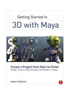Getting Started In 3D With Maya: Create A Project From Start To Finish-Model, Texture, Rig, Animate, And Render In Maya Paperback English by Adam Watkins - 1-Dec-12 