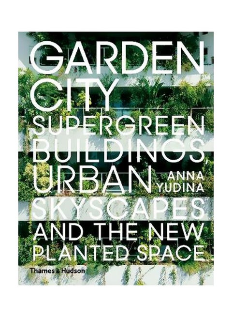 Garden City : Supergreen Buildings, Urban Skyscapes And The New Planted Space Hardcover English by Anna Yudina