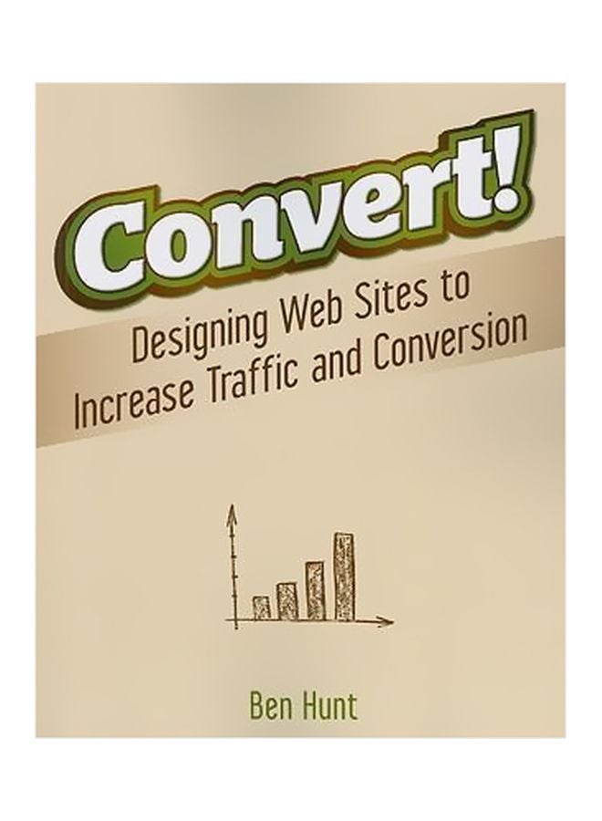 Convert! : Designing Web Sites To Increase Traffic And Conversion Paperback English by Ben Hunt - 1-Feb-11 